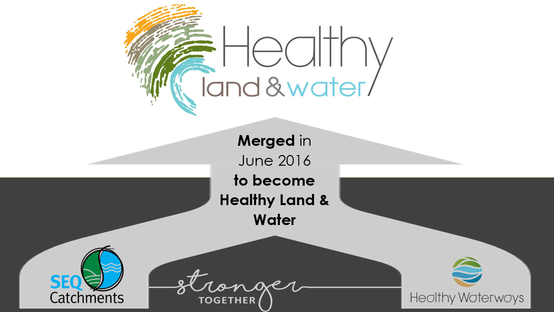 2016 Merger for SEQ Catchments and Healthy Waterways to become Healthy Land & Water